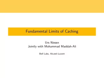 Fundamental Limits of Caching  Urs Niesen  Jointly with Mohammad Maddah-Ali  Bell Labs,