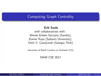 Computing Graph Centrality  Erik Saule  with collaborations with :  Ahmet Erdem Sary  uce
