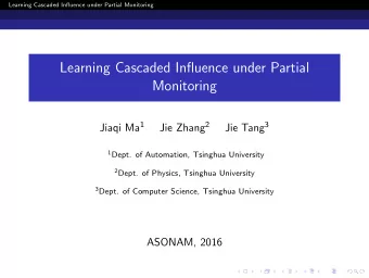Learning Cascaded Influence under Partial  Monitoring Jiaqi Ma 1 Jie Zhang 2 Jie Tang 3 1 Dept. of