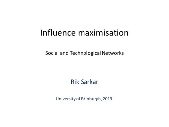 Influence maximisation  Social and Technological Networks  Rik Sarkar  University of Edinburgh,