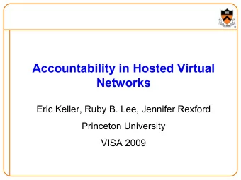 Accountability in Hosted Virtual  Networks  Eric Keller, Ruby B. Lee, Jennifer Rexford  Princeton
