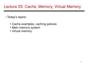Lecture 23: Cache, Memory, Virtual Memory   Todays topics:  Cache examples, caching