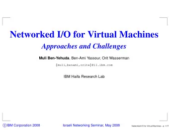Networked I/O for Virtual Machines  Approaches and Challenges Muli Ben-Yehuda , Ben-Ami Yassour,