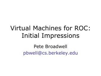 Virtual Machines for ROC:  Initial Impressions  Pete Broadwell  pbwell@cs.berkeley.edu  Talk
