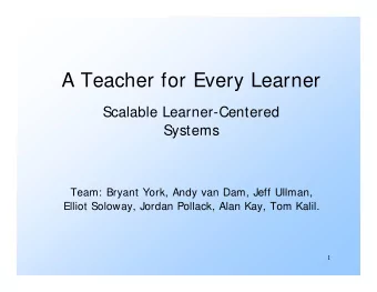 A Teacher for Every Learner  Scalable Learner-Centered  Systems  Team: Bryant York, Andy van Dam,