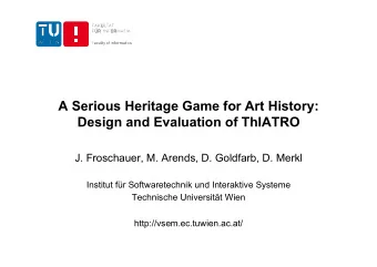 A Serious Heritage Game for Art History:  Design and Evaluation of ThIATRO  J. Froschauer, M.