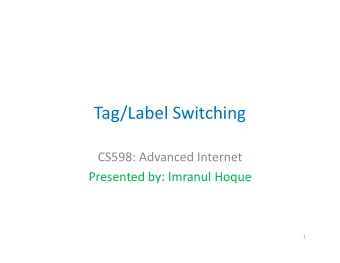 Tag/Label Switching  CS598: Advanced Internet  Presented by: Imranul Hoque  1  How to go from A to