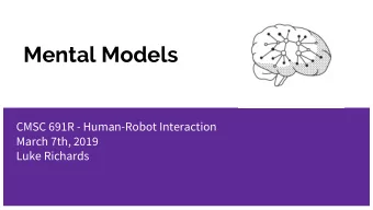 Mental Models  CMSC 691R - Human-Robot Interaction  March 7th, 2019  Luke Richards  What is a