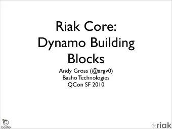 Riak Core:  Dynamo Building  Blocks  Andy Gross (@argv0)  Basho Technologies  QCon SF 2010  About