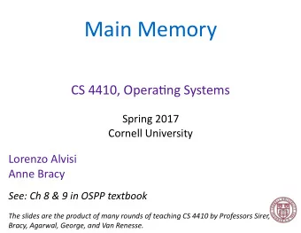 Main Memory  CS 4410, Opera3ng Systems  Spring 2017  Cornell University  Lorenzo Alvisi  Anne Bracy