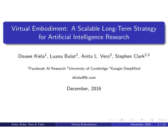 Virtual Embodiment: A Scalable Long-Term Strategy  for Artificial Intelligence Research Douwe Kiela