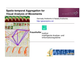 Spatio-temporal Aggregation for  Visual Analysis of Movements  Gennady Andrienko &amp; Natalia