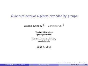 Quantum exterior algebras extended by groups Lauren Grimley 1 Christine Uhl 2 1 Spring Hill College