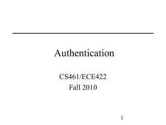 Authentication  CS461/ECE422  Fall 2010  1  Reading  Chapter 12 from Computer Security