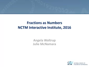 Fractions as Numbers  NCTM Interactive Institute, 2016  Angela Waltrup  Julie McNamara  Welcome