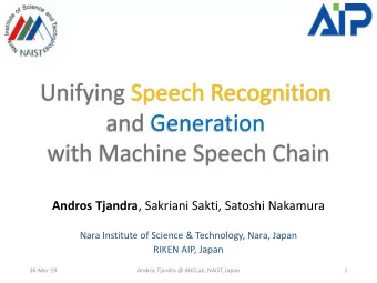 Unifying Speech Recognition  and Generation  with Machine Speech Chain Andros Tjandra , Sakriani