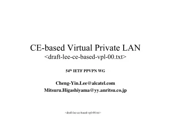 &lt;draft-lee-ce-based-vpl-00.txt&gt; 54 th IETF PPVPN WG  Cheng-Yin.Lee@alcatel.com