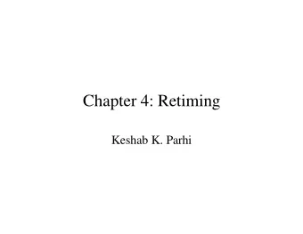 Chapter 4: Retiming  Keshab K. Parhi  Ret iming :  Moving around exist ing delays    Does not