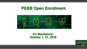 PEBB Open Enrollment  Its Mandatory!  October 1- 31, 2018  Process for completing Open