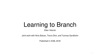 Learning to Branch  Ellen Vitercik  Joint work with Nina Balcan, Travis Dick, and Tuomas Sandholm