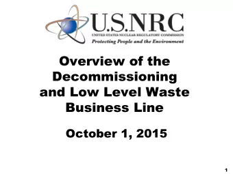 Overview of the  Decommissioning  and Low Level Waste  Business Line  October 1, 2015  1  Ope