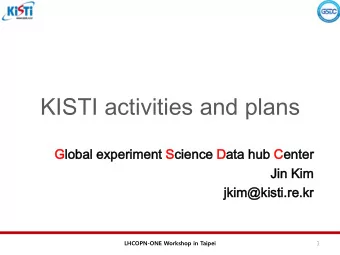 KISTI activities and plans  Global  al experim  rimen  ent  t Science  ce Data hub Center  Jin Ki