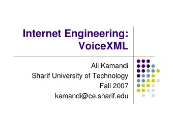 Internet Engineering:  VoiceXML  Ali Kamandi  Sharif University of Technology  Fall 2007