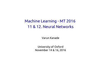 Machine Learning - MT 2016  11 &amp; 12. Neural Networks  Varun Kanade  University of Oxford