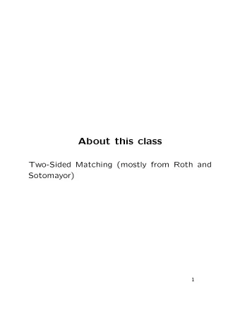 About this class  Two-Sided Matching (mostly from Roth and  Sotomayor)  1  Basic Structure  Two