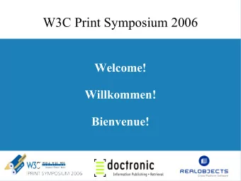 W3C Print Symposium 2006  Welcome!  Willkommen!  Bienvenue!  Who is W3C?  Non-Profit Open