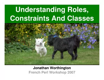 Understanding Roles,  Constraints And Classes  Jonathan Worthington  French Perl Workshop 2007