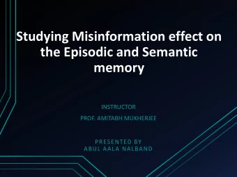 Studying Misinformation effect on  the Episodic and Semantic  memory  INSTRUCTOR  PROF. AMITABH