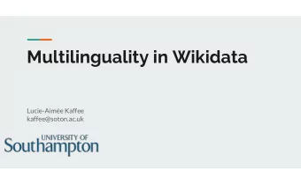 Multilinguality in Wikidata  Lucie-Aime Kaffee  kaffee@soton.ac.uk  About Me  PhD Student  WAIS,
