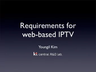 Requirements for  web-based IPTV  Youngil Kim  Overview  Current status of KT IPTV  Plans to