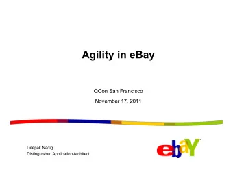 Agility in eBay  QCon San Francisco  November 17, 2011  Deepak Nadig Distinguished Application