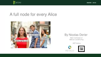 A full node for every Alice  By Nicolas Dorier  Main maintainer of  NBitcoin and BTCPay  .NET