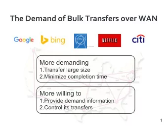 The Demand of Bulk Transfers over WAN  More demanding  1.Transfer large size  2.Minimize completion