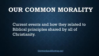 OUR COMMON MORALITY  Current events and how they related to  Biblical principles shared by all of