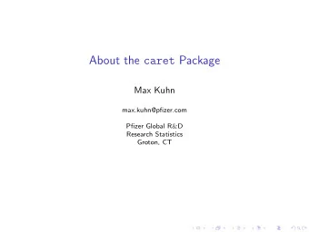 About the caret Package  Max Kuhn  max.kuhn@pfizer.com Pfizer Global R &amp; D  Research Statistics