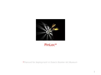 Precise Indoor Localization  (PinLoc*)  *Planned for deployment in Dukes Nasher Art Museum  1