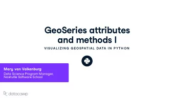 GeoSeries attrib u tes  and methods I  VISU AL IZIN G  G E OSPATIAL  DATA IN  P YTH ON Mar y v an