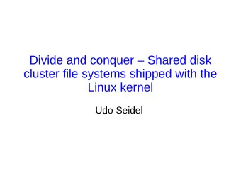 Divide and conquer  Shared disk  cluster file systems shipped with the  Linux kernel  Udo Seidel