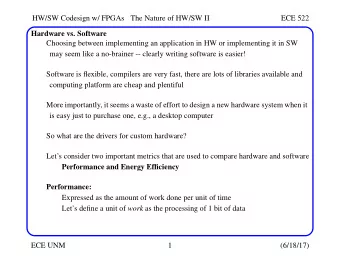 HW/SW Codesign w/ FPGAs  The Nature of HW/SW II  ECE 522  Hardware vs. Software  Choosing between