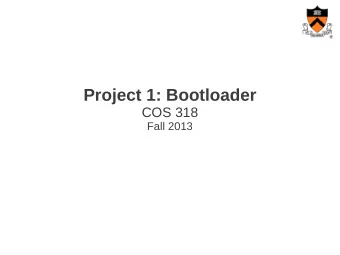 Project 1: Bootloader  COS 318  Fall 2013  Project 1 Schedule  Design Review  Monday, Sep 23