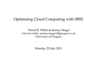 Optimising Cloud Computing with SBSE  David R. White &amp; Jeremy Singer { david.r.white,