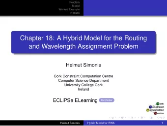 Chapter 18: A Hybrid Model for the Routing  and Wavelength Assignment Problem  Helmut Simonis  Cork