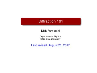 Diffraction 101  Dick Furnstahl  Department of Physics  Ohio State University  Last revised: August