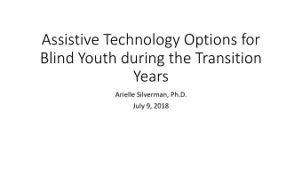 Assistive Technology Options for  Blind Youth during the Transition  Years  Arielle Silverman,