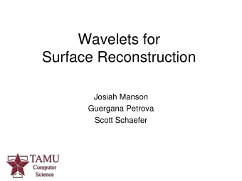 Wavelets for  Surface Reconstruction  Josiah Manson  Guergana Petrova  Scott Schaefer  Convert