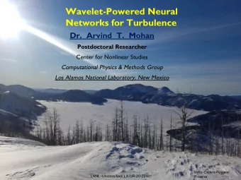 Wavelet-Powered Neural  Networks for Turbulence  Dr.  Arvind  T.  Mohan  Postdoctoral Researcher